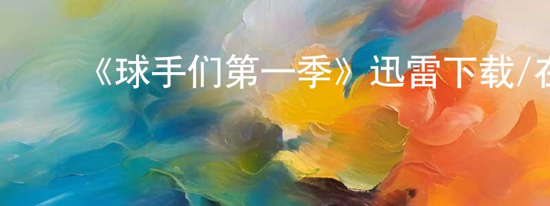 ﻿陈信健发布﻿《球手们第一季》迅雷下载/在线观看-都市情感-美剧天堂